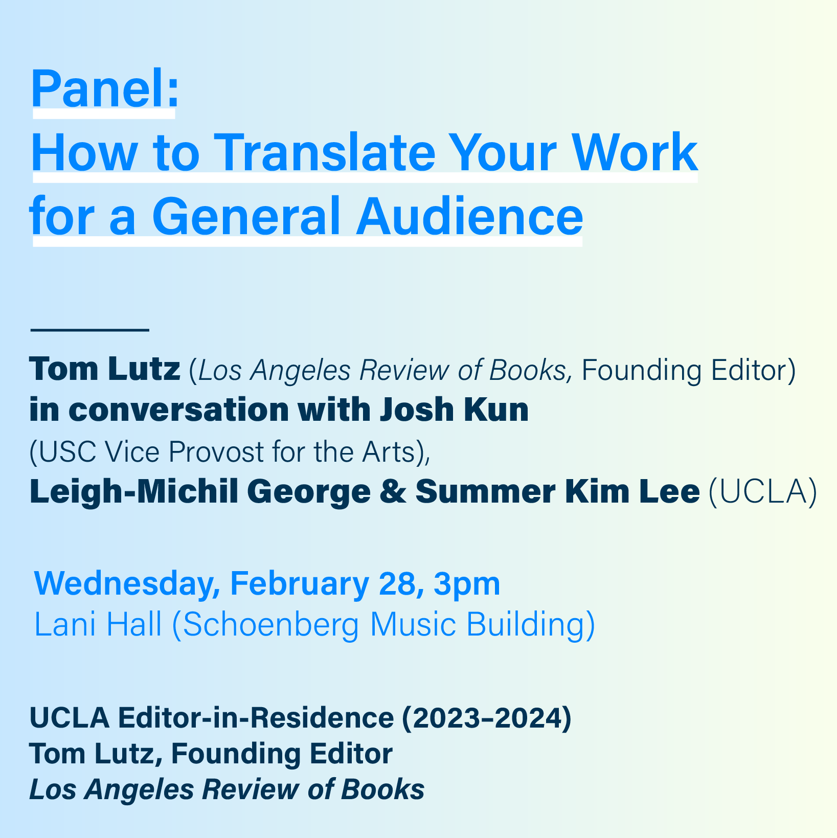 Please join us for a panel on public scholarship, specifically on how to write for non-academic audiences. The 2023-24 UCLA Editor in Residence, Public Scholarship Fellow, Tom Lutz (Los Angeles Review of Books, Founding Editor) will be joined by Josh Kun (USC Vice Provost for the Arts), Leigh-Michil George and Summer Kim Lee to talk about their experiences as editors and authors. This event is co-sponsored by Center for the Study of Women|Streisand Center, the divisions of Humanities, Social Sciences, the Herb Alpert School of Music, The Center for Musical Humanities, and the UCLA Bixby Center on Population and Reproductive Health. In addition, if you are interested in an individual consultation with Tom Lutz on your own pitching and writing for non-academic outlets, see further information here.