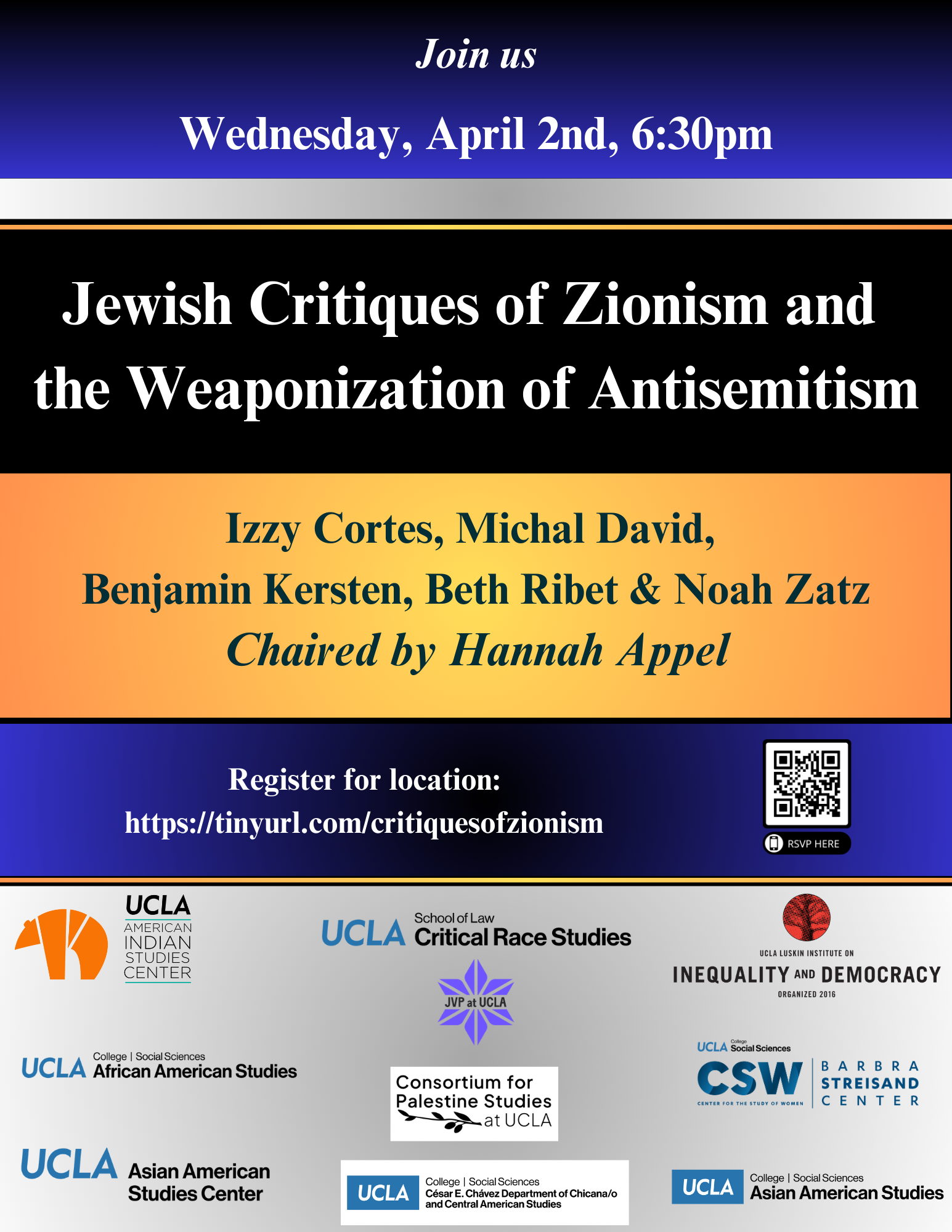 The event flyer features color bands in blue, orange, black and grey. The flyer text reads: "Join us, Wednesday, April 2nd, 6:30pm (blue color band). Jewish Critiques of Zionism and the Weaponization of Antisemitism (black color band). Izzy Cortes, Michal David, Benjamin Kersten, Beth Ribet and Noah Zatz. Chaired by Hannah Appel. (orange color band). Register for location: https://tinyurl.com/critiquesofzionism with a QR code (blue color band). The last color band in grey features logos of UCLA co-sponsors, including Critical Race Studies, American Indian Studies, the Luskin Institute on Inequality and Democracy, African American Studies, Asian American Studies (Department and Center), Chicana/o and Central American Studies, the Center for the Study of Women, and UCLA Jewish Voice for Peace. Most of the logos are text only. American Indian Studies features an image of an orange bear. The Jewish Voice for Peace logo is a purple flower, with the initials superimposed on the flower. The Institute for Inequality and Democracy logo includes the silhouette of a tree over a reddish-orange background. ---