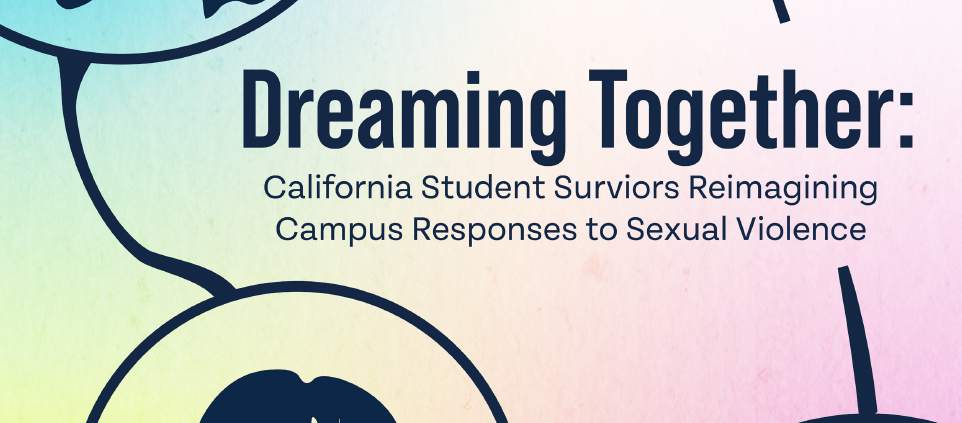 Cover graphic titled “Dreaming Together: California Student Survivors Reimagining Campus Responses to Sexual Violence.” Three illustrated portraits of students with serious, thoughtful expressions sit in circles connected by a curving line, against a soft pastel gradient of yellow, blue, pink, and purple.