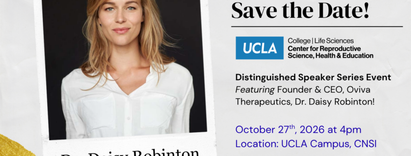 "Save the Date" flyer for a UCLA Distinguished Speaker Series event. On the left, a polaroid-style photo of Dr. Daisy Robinton, a woman with long blonde hair wearing a white collared shirt, photographed against a dark background, with her name handwritten below in script. On the right, the UCLA College Life Sciences Center for Reproductive Science, Health & Education logo, followed by event text: "Distinguished Speaker Series Event, Featuring Founder & CEO, Oviva Therapeutics, Dr. Daisy Robinton! October 27th, 2026 at 4pm, Location: UCLA Campus, CNSI." The design has a torn-paper background with decorative gold and blue paint-stroke accents and small blue dot patterns in the corners.