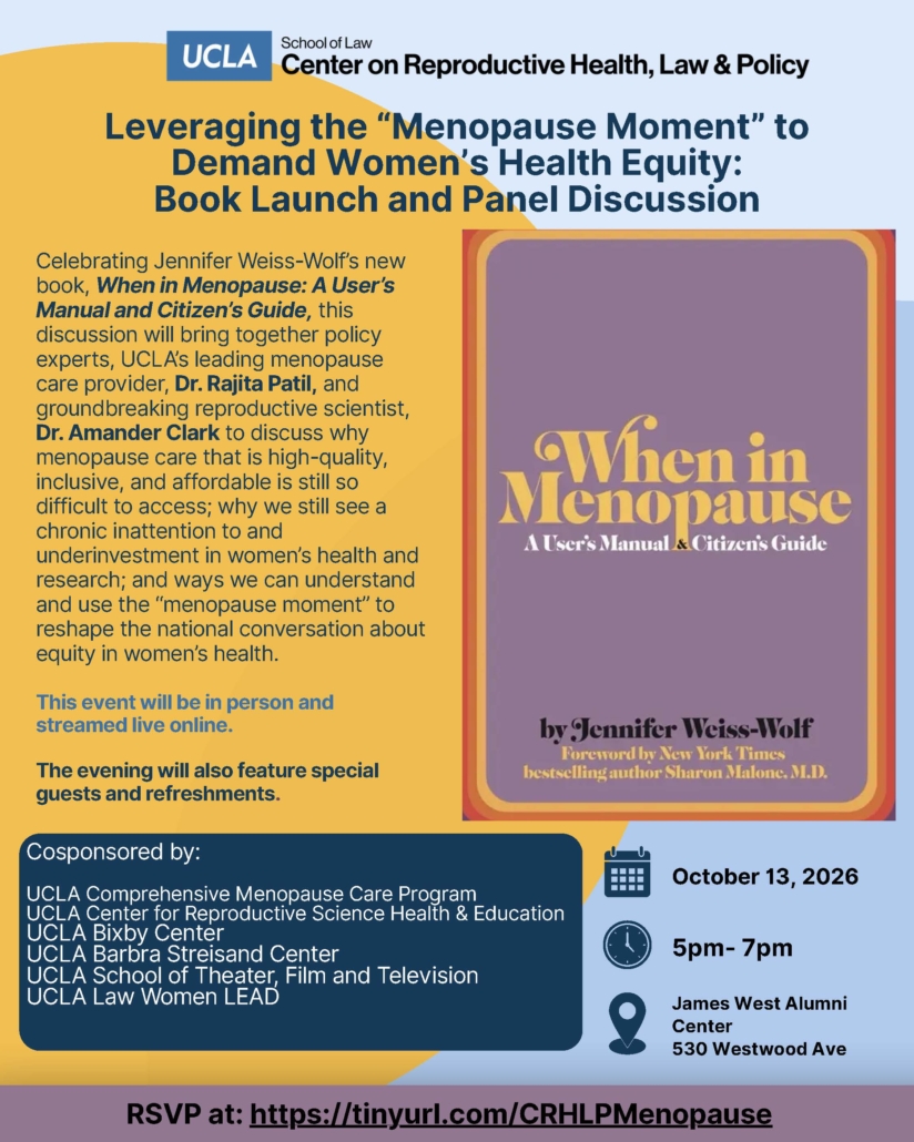 Save the date flyer for "Leveraging the 'Menopause Moment' to Demand Women's Health Equity: Book Launch and Panel Discussion," hosted by the UCLA School of Law Center on Reproductive Health, Law & Policy, on a light blue background with yellow, orange, and blue circular shapes. The flyer describes a discussion celebrating Jennifer Weiss-Wolf's new book, "When in Menopause: A User's Manual and Citizen's Guide," bringing together policy experts, UCLA menopause care provider Dr. Rajita Patil, and reproductive scientist Dr. Amander Clark to discuss access to menopause care, underinvestment in women's health research, and using the "menopause moment" to advance health equity. Text notes the event will be in person and streamed live online, with special guests and refreshments. On the right is the book's cover: a purple background with the title "When in Menopause: A User's Manual & Citizen's Guide" in gold and white script, by Jennifer Weiss-Wolf, with a foreword by New York Times bestselling author Sharon Malone, M.D. A dark blue box lists cosponsors: UCLA Comprehensive Menopause Care Program, UCLA Center for Reproductive Science Health & Education, UCLA Bixby Center, UCLA Barbra Streisand Center, UCLA School of Theater, Film and Television, and UCLA Law Women LEAD. Event details with icons show the date, October 13, 2026; time, 5pm–7pm; and location, James West Alumni Center, 530 Westwood Ave. A purple bar at the bottom reads "RSVP at: https://tinyurl.com/CRHLPMenopause."