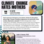 "Event flyer for 'Climate Change Hates Mothers,' a talk and discussion hosted by UCLA CSW (Center for the Study of Women) and the Barbra Streisand Center, part of UCLA College Social Sciences. Monday, November 2, 12–1:30 PM, Rolfe Hall Room 2125, lunch provided. An illustration shows a woman with dark curly hair cradling a globe, standing between a barren, cracked desert landscape and a lush green hillside. Event description reads: 'Toxic exposures. Emergency evacuations. Endocrine disruption. Miscarriage. Threats to healthy pregnancies and safe births. Guilt, anxiety, depression, and grief. Climate change poses unique challenges to the health, well-being, and everyday lives of pregnant people, mothers, and those who would like to have children. This talk addresses those challenges - and highlights how birth workers, community organizers, and local elected officials are mobilizing to address maternal marginalization and seek policy.' A photo shows speaker Jade S. Sasser, PhD, smiling outdoors in a colorful patterned top, with trees and mountains in the background. Text identifies her as Professor of Environmental Studies at UC Riverside, with a bio noting she is in the Department of Society, Environment, and Health Equity, earned her PhD in Environmental Science, Policy, and Management from UC Berkeley, and her work explores climate change, maternal health, and reproductive justice through an intersectional lens. Bottom banner reads: 'Free. RSVP required' with link ClimateChangeHatesMothers.eventbrite.com."