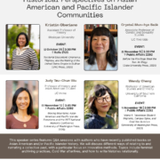 Flyer for a UCLA speaker series titled “Historical Perspectives on Asian American and Pacific Islander Communities.” Four scholars are featured, each with a headshot and event details: Kristin Oberiano, Assistant Professor of History, Wesleyan University. October 29, 3:30 PM, Rolfe 2125. Book: Territorial Discontent: CHamorus, Filipinos, and the Making of the United States Empire in Guåhan (UNC Press, 2026). Crystal Mun-hye Baik, Associate Professor of Gender and Sexuality Studies, UC Riverside. November 5, 3:30 PM, Public Affairs 2292. Book: Before the Fire Dogs Steal the Sun: An Elegy (Duke University Press, 2026). Judy Tzu-Chun Wu, Professor of History and Asian American Studies, UC Irvine. November 12, 3:45 PM, Public Affairs 2292. Book: Moving Mountains: Asian American and Pacific Islander Feminisms and the 1977 National Women’s Conference (University of Washington Press, 2026). Wendy Cheng, Professor of American Studies and Ethnicity, University of Southern California. November 19, 2:00 PM, Public Affairs 2292. Book: Island X: Taiwanese Student Migrants, Campus Spies, and Cold War Activism (University of Washington Press, 2023). A banner at the bottom explains that the series features Q&A sessions with authors of recent books on Asian American and/or Pacific Islander history, discussing ways of narrating a collective past, with a focus on innovative methods. Topics include feminist archiving practices, Cold War afterlives, and writing histories relationally. Logos for UCLA College Social Sciences Asian American Studies and the UCLA Center for the Study of Women (CSW) Barbra Streisand Center appear at the bottom.