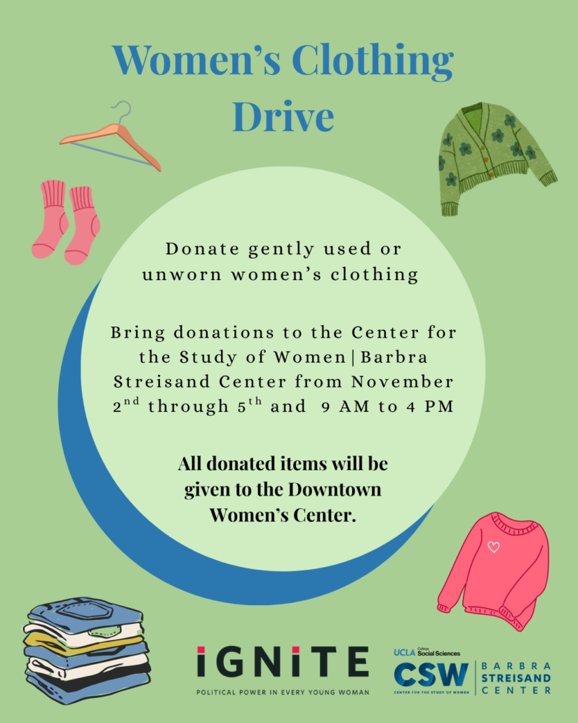 Green flyer titled “Women’s Clothing Drive” in blue serif text. A large light-green circle with a blue crescent behind it holds the details: “Donate gently used or unworn women’s clothing. Bring donations to the Center for the Study of Women | Barbra Streisand Center from November 2nd through 5th and 9 AM to 4 PM. All donated items will be given to the Downtown Women’s Center.” Illustrations of a hanger, pink socks, a green floral cardigan, a pink heart sweater, and a stack of folded jeans and shirts surround the circle. At the bottom are the IGNITE logo (“Political power in every young woman”) and the UCLA Social Sciences CSW Barbra Streisand Center logo.