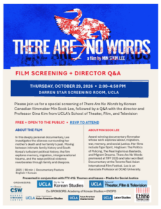 Flyer for a a Film Screening + Director Q&A for "There Are No Words" by Korean Canadian filmmaker Min Sook Lee, followed by a AQ&A with the director and Professor Gina Kim from UCLA's School of Theater, Film, and Television. The event is Thursday, October 29th, 2026 from 2:00-4:50pm in the Darren Star Screening Room at UCLA. It is free + open to the public, and requires an RSVP to attend. The flyersalso features an "About the Film" and "About Min Sook Lee" section.