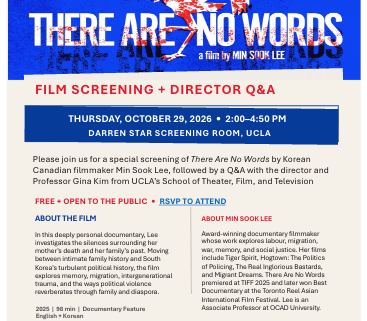 Flyer for a a Film Screening + Director Q&A for "There Are No Words" by Korean Canadian filmmaker Min Sook Lee, followed by a AQ&A with the director and Professor Gina Kim from UCLA's School of Theater, Film, and Television. The event is Thursday, October 29th, 2026 from 2:00-4:50pm in the Darren Star Screening Room at UCLA. It is free + open to the public, and requires an RSVP to attend. The flyersalso features an "About the Film" and "About Min Sook Lee" section.